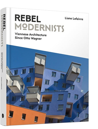 Cover image for Rebel Modernists: Viennese Architecture since Otto Wagner, isbn: 9781848222052