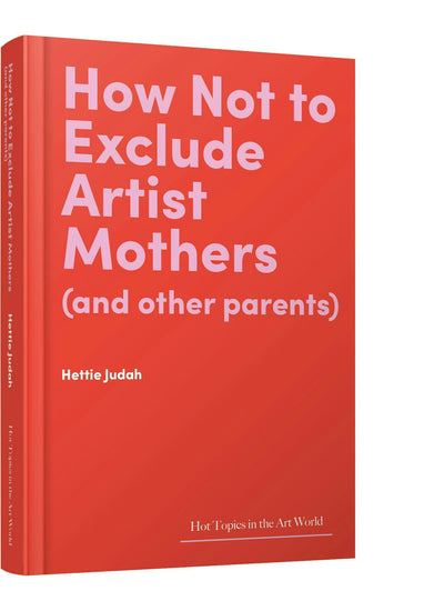 Cover image for How Not to Exclude Artist Mothers (and other parents), isbn: 9781848226128