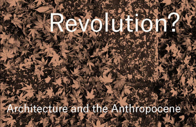 ONLINE DISCUSSION 30 March 2022: Revolution? Architecture and the Anthropocene by Susannah Hagan